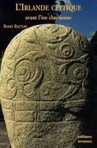 Barry Raftery - L'Irlande celtique avant l'ère chrétienne.