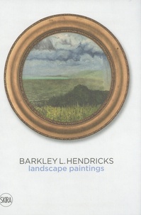 Barry Schwabsky - Barkley L. Hendricks - Tome 2, Landscape paintings.