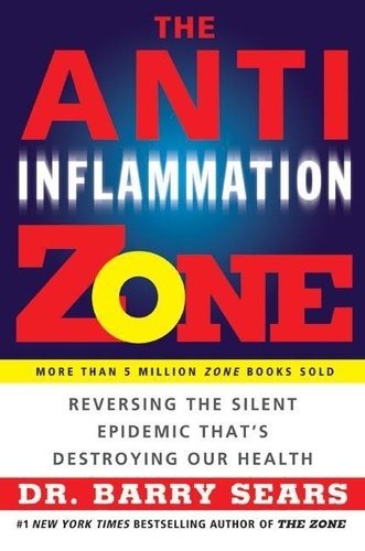 Barry Sears - The Anti-Inflammation Zone - Reversing the Silent Epidemic That's Destroying Our Health.