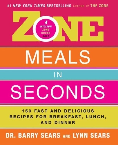 Barry Sears - Zone Meals in Seconds - 150 Fast and Delicious Recipes for Breakfast, Lunch, and Dinner.