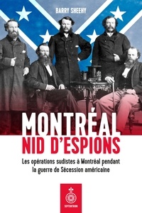 Barry Sheehy - Montreal, nid d'espions. les operations sudistes a montreal.