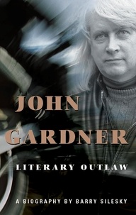 Barry Silesky - John Gardner - Literary Outlaw.