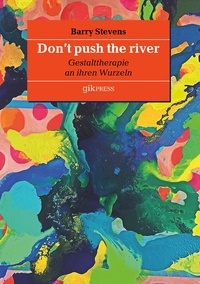 Barry Stevens et Erhard Doubrawa - Don't push the river - Gestalttherapie an ihren Wurzeln.