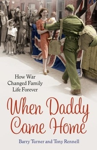 Barry Turner et Tony Rennell - When Daddy Came Home - How War Changed Family Life Forever.