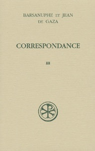  Barsanuphe et  Jean de Gaza - Correspondance. Tome 3, Aux Laics Et Aux Eveques, Lettres 617-848.