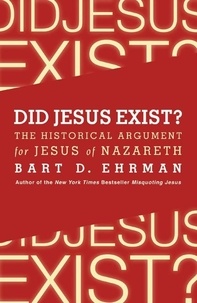 Bart D. Ehrman - Did Jesus Exist? - The Historical Argument for Jesus of Nazareth.