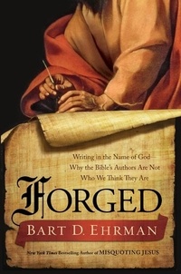 Bart D. Ehrman - Forged - Writing in the Name of God--Why the Bible's Authors Are Not Who We Think They Are.