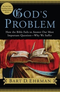 Bart D. Ehrman - God's Problem - How the Bible Fails to Answer Our Most Important Question--Why We Suffer.