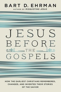 Bart D. Ehrman - Jesus Before the Gospels - How the Earliest Christians Remembered, Changed, and Invented Their Stories of the Savior.