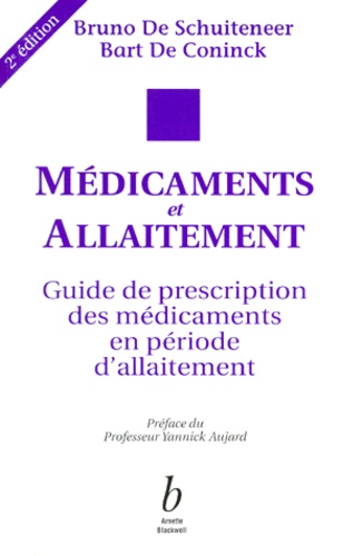 Bart De Coninck et Bruno De Schuiteneer - Medicaments Et Allaitement. Guide De Prescription Des Medicaments En Periode D'Allaitement.