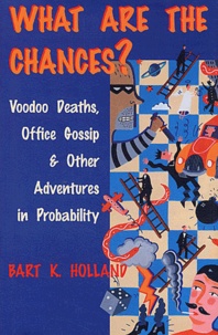 Bart-K Holland - What Are the Chances ? Voodoo Deaths, Office Gossip, and Other Adventures in Probability.