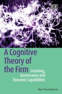 Bart Nooteboom - A Cognitive Theory of the Firm: Learning, Governance and Dynamic Capabilities.