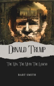 Donald Trump - The Man, The Myth, The Legend