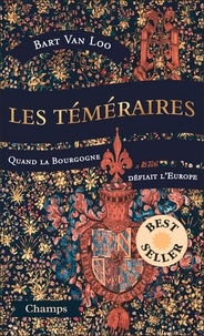 Bart Van Loo - Les téméraires - Quand la Bourgogne défiait l'Europe.