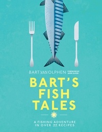 Bart van Olphen - Bart's Fish Tales - A fishing adventure in over 100 recipes.