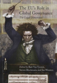 Bart Van Vooren et Steven Blockmans - The EU's Role in Global Governance - The Legal Dimension.