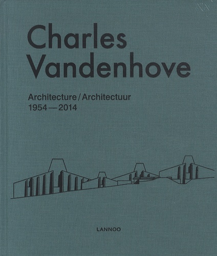 Bart Verschaffel - Charles Vandenhove : architecture 1954-2014.