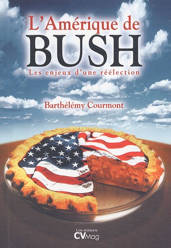 Barthélémy Courmont - L'Amérique de Bush - Les enjeux d'une réélection.