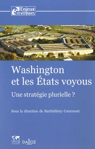 Barthélémy Courmont - Washington et les Etats voyous - Une stratégie plurielle ?.