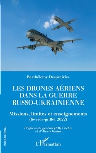 Barthelemy Desprairies - Les drones aériens dans la guerre russo-ukrainienne - Missions, limites et enseignements (février-juillet 2022).