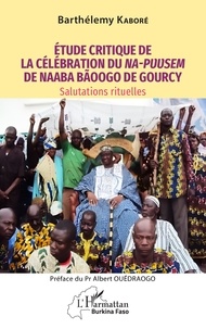 Barthélémy Kaboré - Étude critique de la célébration du Na-Puusem de Naaba Bãoogo de Gourcy - Salutations rituelles.