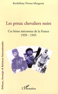 Barthélémy Ntoma Mengome - Les preux chevaliers noirs - Ces héros méconnus de la France (1939-1945).