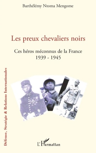 Barthélémy Ntoma Mengome - Les preux chevaliers noirs - Ces héros méconnus de la France (1939-1945).