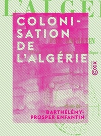 Barthélémy-Prosper Enfantin - Colonisation de l'Algérie.
