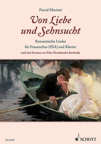 Bartholdy félix Mendelssohn - Von Liebe und Sehnsucht - Romantic lieder for upper voices (SSA) and piano from the duets by Felix Mendelssohn Bartholdy. female choir (SSA) and piano. Livre de chœur..