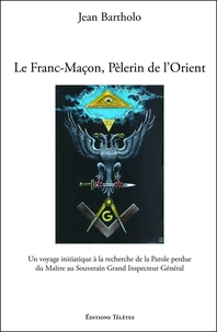 Le Franc-Maçon, Pèlerin de l'Orient - Un voyage initiatique à la recherche de la Parole perdue du Maître au Souverain...