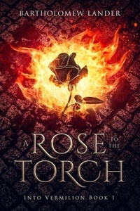  Bartholomew Lander - A Rose to the Torch - Into Vermilion, #1.