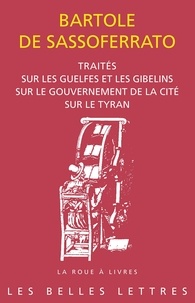 Bartolo Da Sassoferrato - Traités sur les Guelfes et les Gibelins, sur le gouvernement de la cité, sur le tyran.