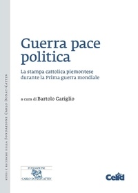 Bartolo Gariglio - Guerra pace politica - La stampa cattolica piemontese durante la Prima guerra mondiale.