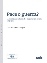 Bartolo Gariglio - Pace o guerra? - La stampa cattolica nelle diocesi piemontesi: 1914-1915.