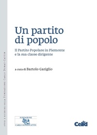 Bartolo Gariglio et  Aa.vv. - Un partito di popolo - Il Partito Popolare in Piemonte e la sua classe dirigente.