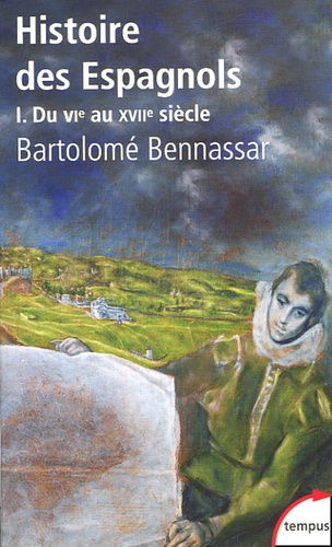 Bartolomé Bennassar - Histoire des Espagnols - Tome 1 : VIe-XVIIe siècle.