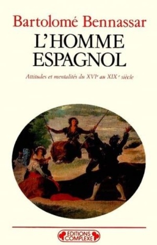 Bartolomé Bennassar - L'Homme Espagnol : Attitudes Et Mentalites Du Xvie Au Xixe Siecle.