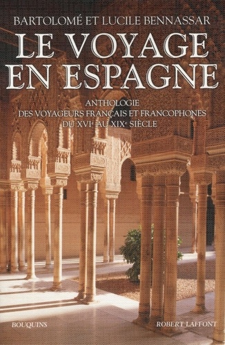 Bartolomé Bennassar et Lucile Bennassar - Le voyage en Espagne - Anthologie des voyageurs français et francophones du XVIe au XIXe siècle.