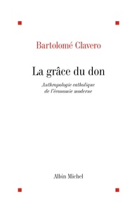Bartolomé Clavero Salvador et Bartolome Clavero - La Grâce du don - Anthropologie catholique de l'économie moderne.