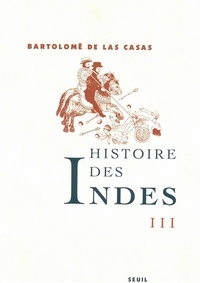 Bartolomé de Las Casas - Histoire Des Indes. Tome 3.