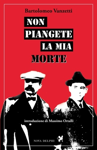 Bartolomeo Vanzetti et Massimo Ortalli - Non piangete la mia morte.