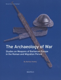 Bartosz Kontny - The Archaeology of War - Studies on Weapons of Barbarian Europe in the Roman and Migration Period.