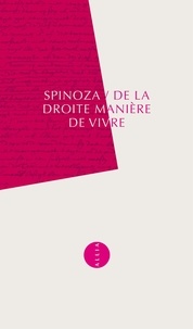 Baruch Spinoza - De la droite manière de vivre.