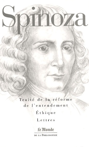 Baruch Spinoza - Traité de la réforme de l'entendement ; Ethique ; Lettres.