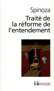 Baruch Spinoza - Traité de la réforme de l'entendement. suivi de Les principes de la philosophie de Descartes. et de Pensées métaphysiques.