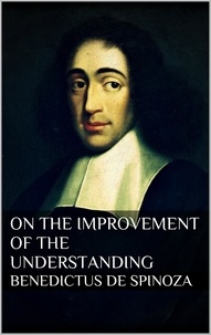 Baruch Spinoza - Treatise on the Emendation of the Intellect.