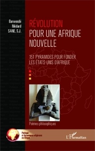 Barwendé Médard Sané - Révolution pour une Afrique nouvelle - 151 pyramides pour fonder les Etats-Unis d'Afrique-Poèmes philosophiques.