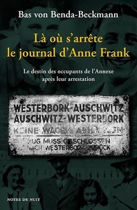 Bas von Benda-Beckmann - Là où s'arrête le journal d'Anne Frank - Le destin des occupants de l'Annexe après leur arrestation.