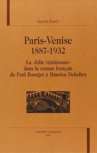Paris-Venise - la folie vénitienne dans le roman français de Paul Bourget à Maurice Dekobra