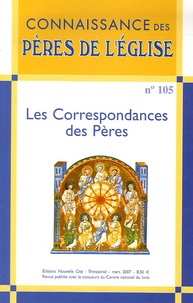 François Heim et Marcel Metzger - Connaissance des Pères de l'Eglise N° 105 mars 2007 : Les Correspondances des Pères.